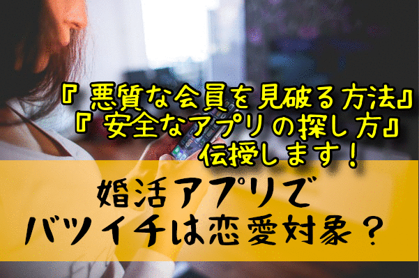 婚活アプリでの出会いは危険！？再婚希望のバツイチさんがマッチングアプリを使う際の注意点