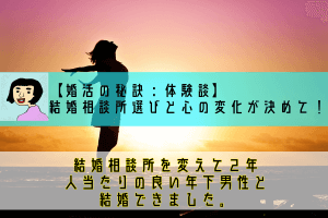 【婚活の秘訣:体験談】結婚相談所選びと心の変化が決めて!