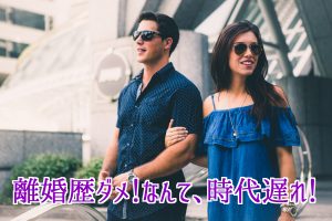 離婚歴ダメなんて時代遅れ