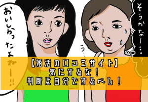 【婚活の口コミサイト判断ポイント】口コミは気にするな！判断は自分でするべし！