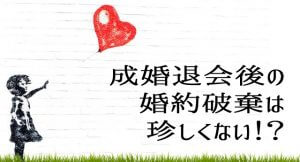 成婚退会後の婚約破棄は珍しくない?