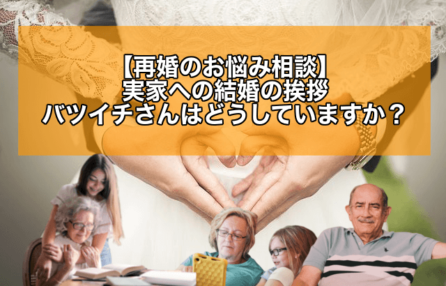 【再婚のお悩み相談】バツイチさんを両親（実家）に紹介するための方法