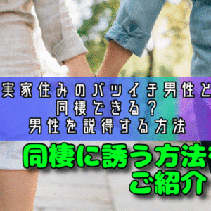 実家住みのバツイチ男性と同棲できる？男性を説得する方法