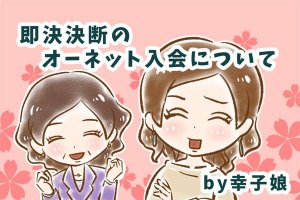 【シニア婚活-12】即決即断のオーネット入会についてby幸子娘