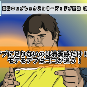 【婚活コンプレックス】デブ・肥満に足りないのは清潔感だけ！？モテるデブはココが違う！