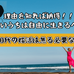 【20代の婚活は焦る必要なし】「自由に生きる」が勝ちな3つの理由とその根拠！