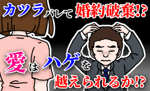 カツラなのがバレて婚約破棄に?~AGA治療
