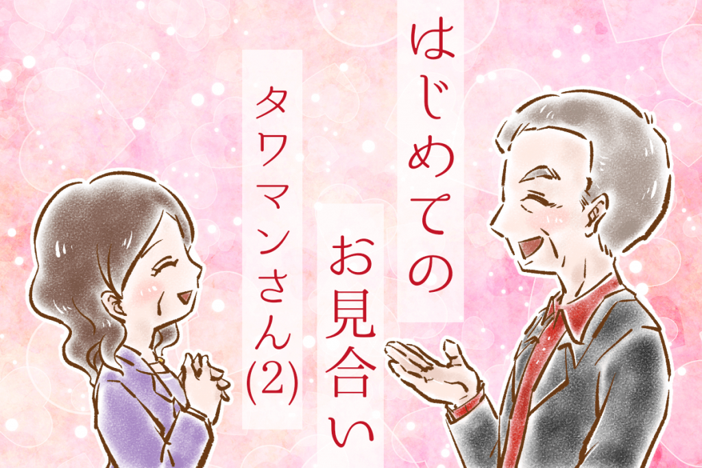 【シニア婚活-30】はじめてのお見合い：タワマンさん(2)