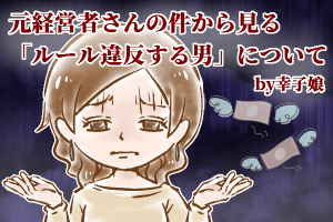 【シニア婚活-52】元経営者さんの件から見る「ルール違反する男」について by幸子娘