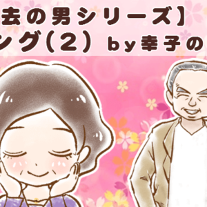 【シニア婚活-54】【過去の男シリーズ】キング(2) by幸子の反論
