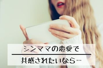 シンママの恋愛あるあるを共感されたいなら
