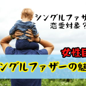 【シングルファザーの恋愛事情】女性たちの意見から見るシンパパの魅力とは