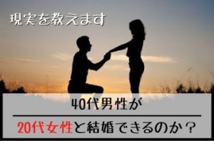 40代男性は、20代女性と結婚できるのか?現実を本音で伝えます