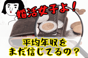 【嘘!?】婚活女子よ!日本の『平均年収調査』をまだ信じているの?