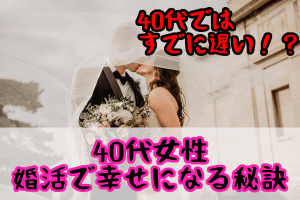【40代女性の婚活】40代ではすでに遅い！？結婚相談所で幸せになる秘訣