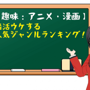 【婚活趣味：アニメ・漫画】婚活ウケする人気ジャンルランキング！＜独断と偏見＞