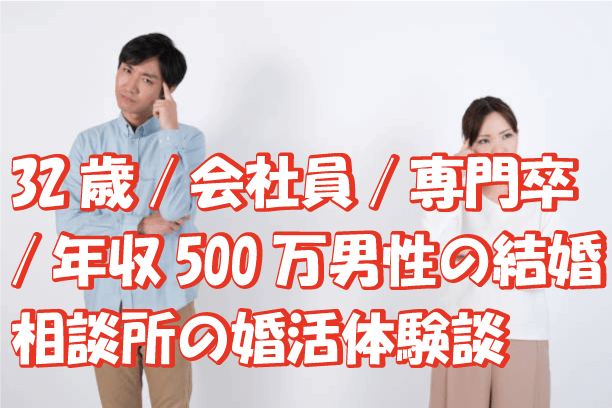 32歳/会社員/専門卒/年収500万男性の結婚相談所の婚活体験談