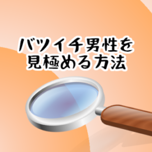 【バツイチ男性を見極める方法】チェックポイント教えます！